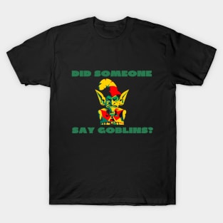 Did someone say goblins? T-Shirt